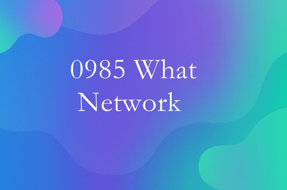 0985 What Network